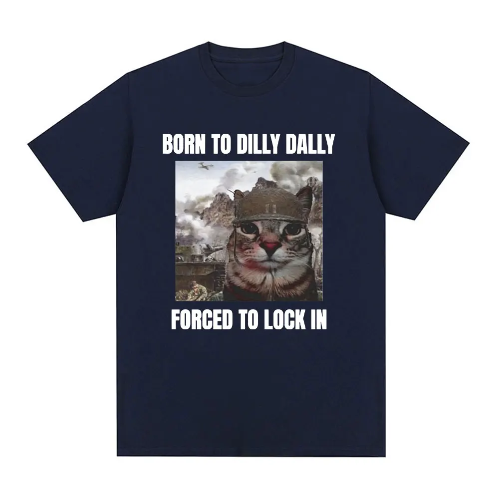 Born To Dilly Dally Forced To Lock in Funny Cat Meme T-shirt Men Women Clothing Cotton T-shirts Hip Hop Short Sleeve Tee Shirt