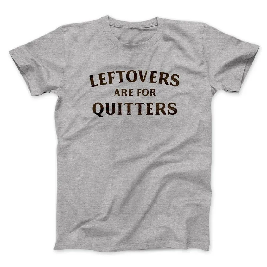 LEFTOVERS ARE FOR QUITTERS FUNNY THANKSGIVING MEN/UNISEX T-SHIRT