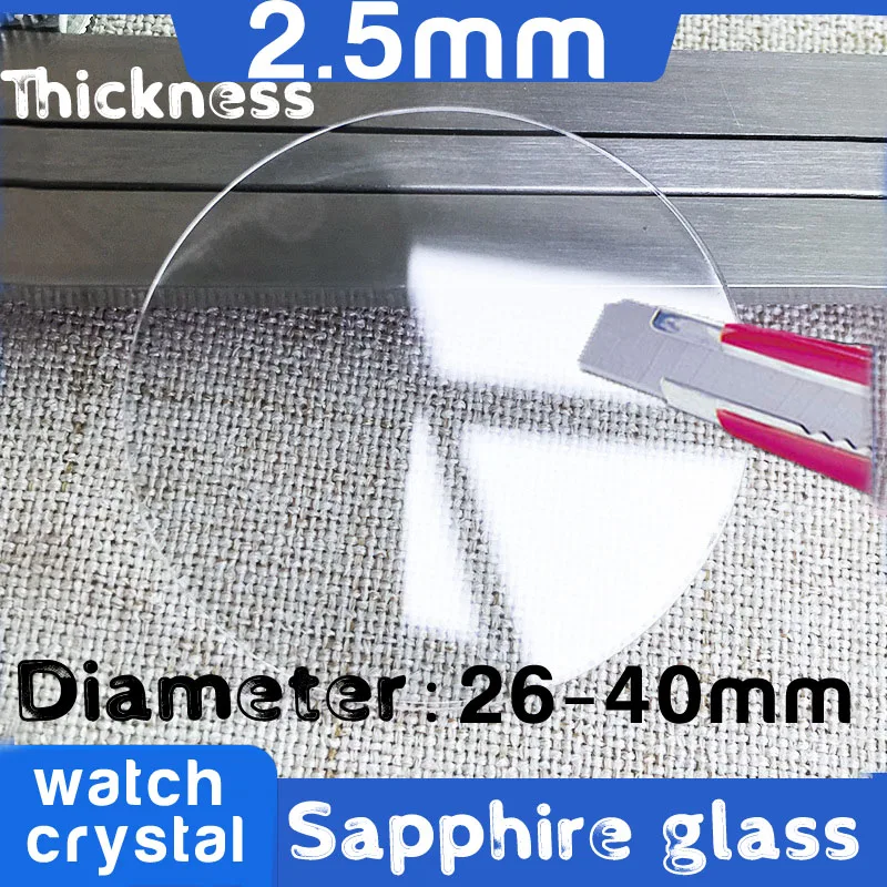 High Quality Flat Thick 2.5mm, Diameter 26mm - 40mm Transparent Watch Crystal Mineral Sapphire Glass Watch Lens Replacement Part