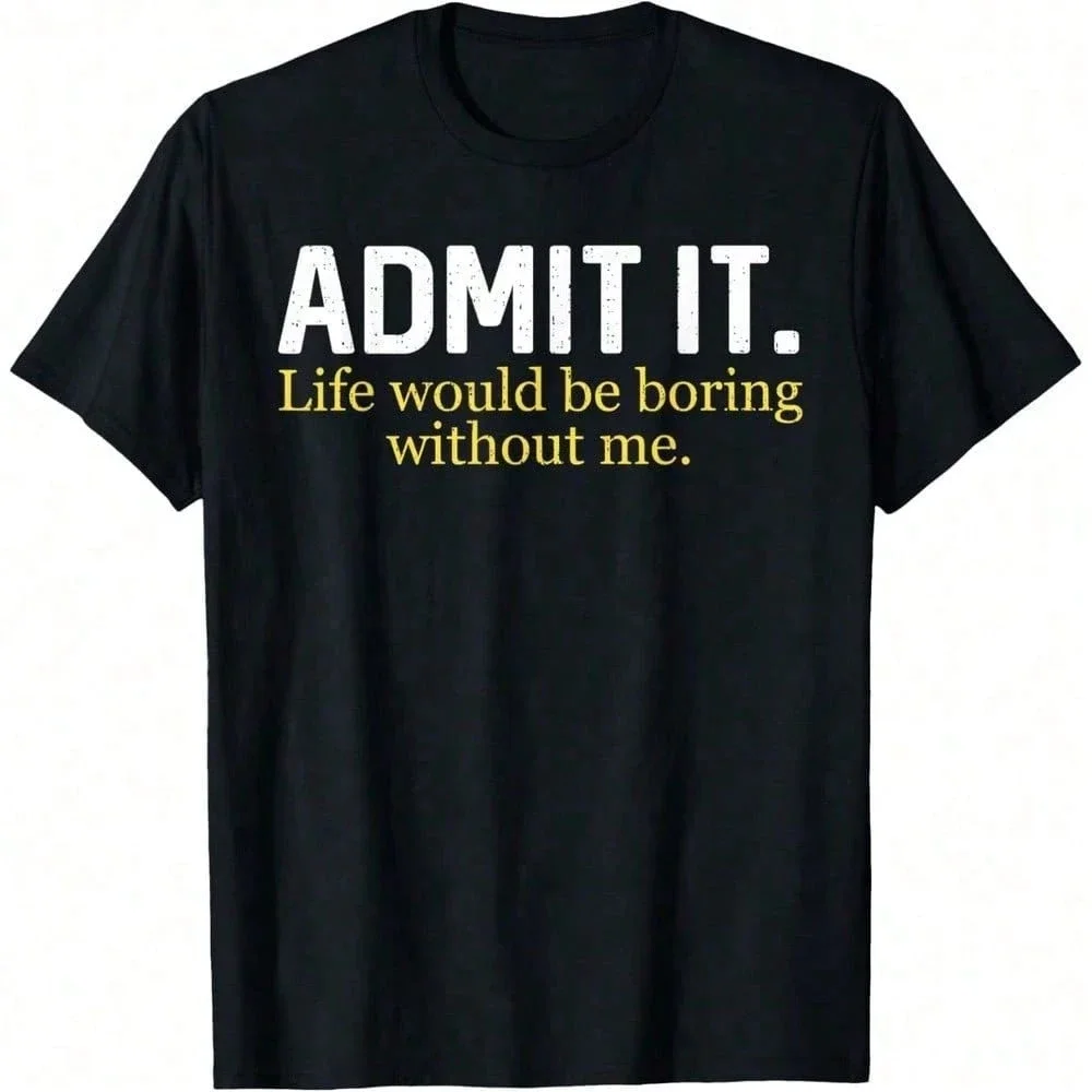 Funny Admit It Life Would Be Boring Without Me Humor Quote T-Shirt For Women Men Casual Tops Gift For Friends Summer Daily Wear