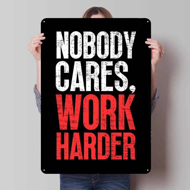 Nobody Cares Work Harder Metal Sign Inspirational Poster Room Decorations Tinplate Sign for Wall Art Decoration Home Decor Items