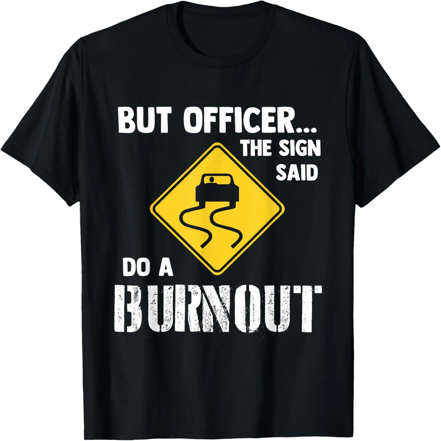 But Officer the Sign Said Do a Burnout - Funny Car T-Shirt Birthday t-shirt, graphic tee