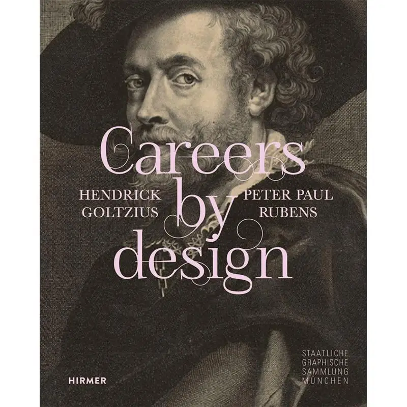 Careers By Design Hendrick Goltzius  Peter Paul Rubens Staatliche Graphische Sammlung Mnchen Hirmer 9783777443522 Book