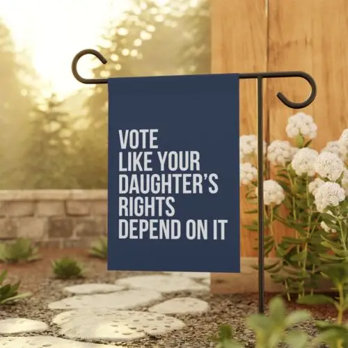 Vote Like Your Daughter's Rights Depend On It Garden Flags, Democrat Yard Flag