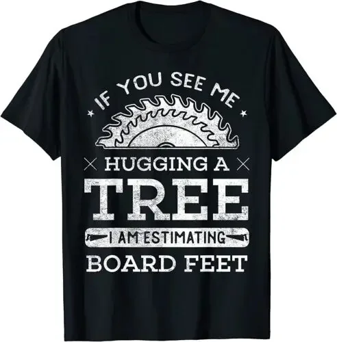 NEW LIMITED If You See Me Hugging A Tree Woodworking Lumberjack T-Shirt