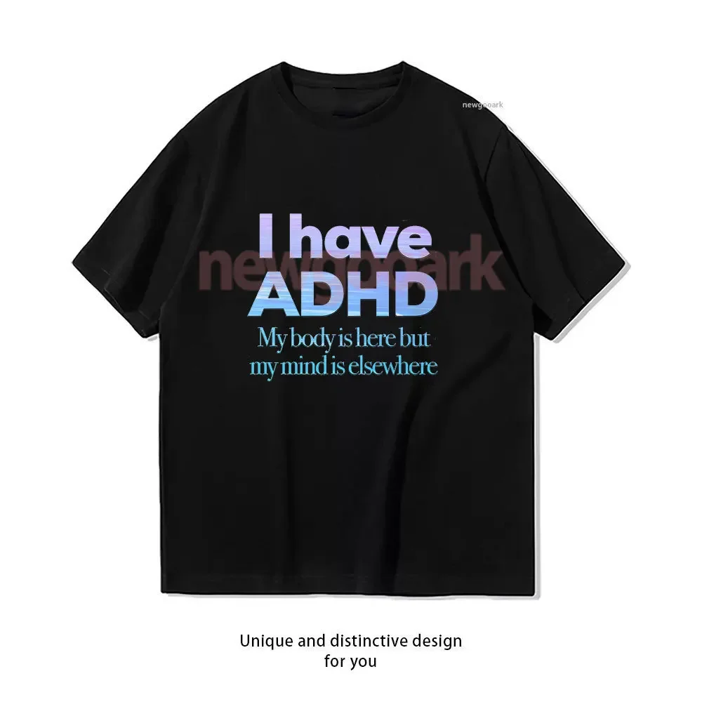 I Have ADHD My Body Is Here But My Mind Is Elsewhere T-shirt Woman Man Casual Cotton Graphic T Shirts Ropa Hombre Camisetas