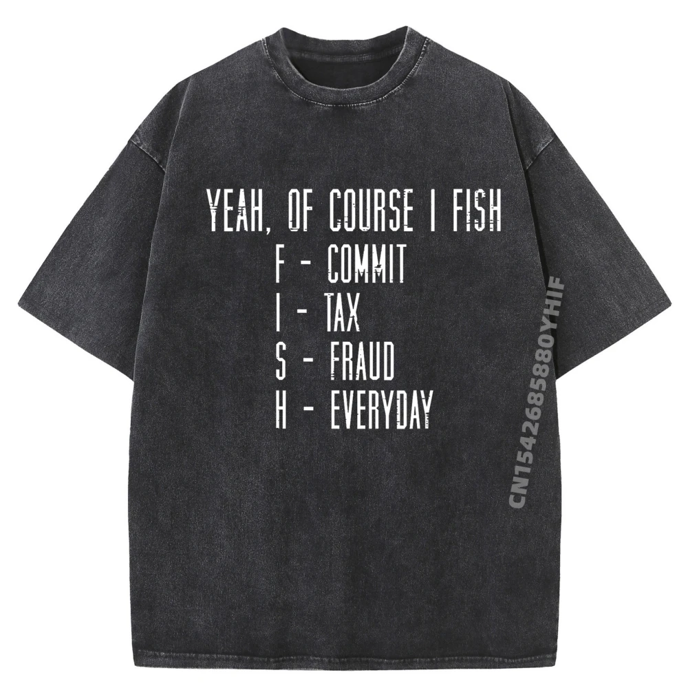 

Of Course I Fish Commit Tax Fraud Забавная рыбалка Мужчины Женщины Пустая футболка 100% хлопок Мужские оригинальные потертые футболки в винтажном стиле