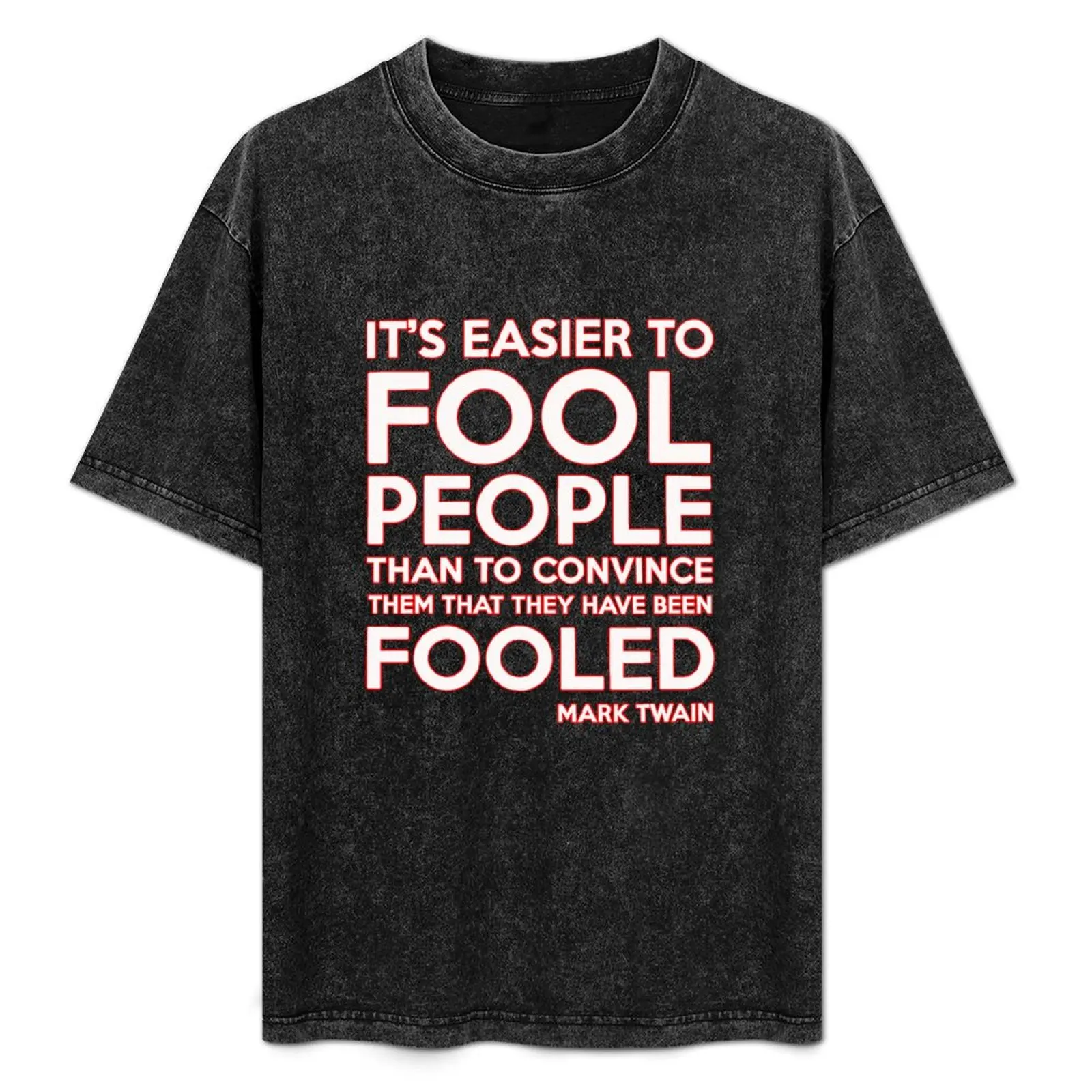 IT'S EASIER TO FOOL PEOPLE THAN TO CONVINCE THEM THAT THEY HAVE BEEN FOOLED SHIRTS! T-Shirt aesthetic clothes men t shirt