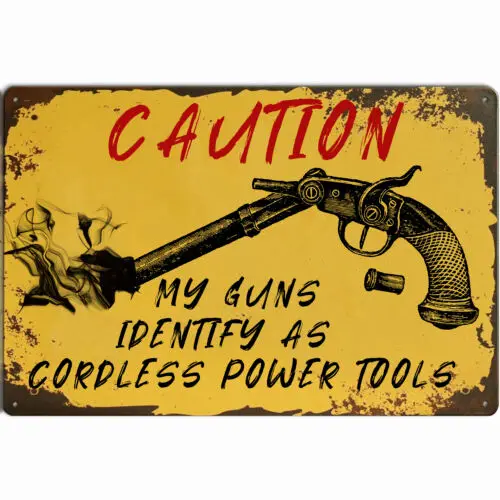 Retro Metal Signs MY GUNS IDENTIFY AS CORDLESS POWER TOOLS Sign Poster Tin Signs