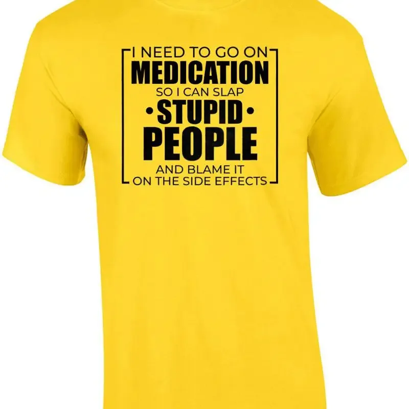 I need to go on medication so I can slap stupid people and blame it on the si... T shirt