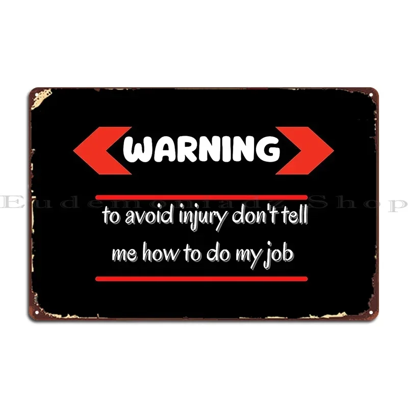 Warning To Avoid Injury Don't Tell Me How To Do My Job Metal Signs Garage Garage PaintingDesigning Kitchen Tin Sign Poster