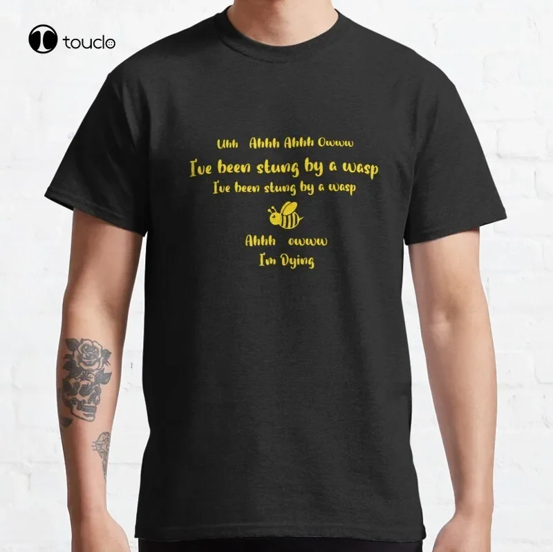 I'Ve Been Stung By A Wasp I'M Dying Classic T-Shirt Cotton Tee Shirt Unisex Fashion Tshirt Summer Women Shirts Xs-5Xl