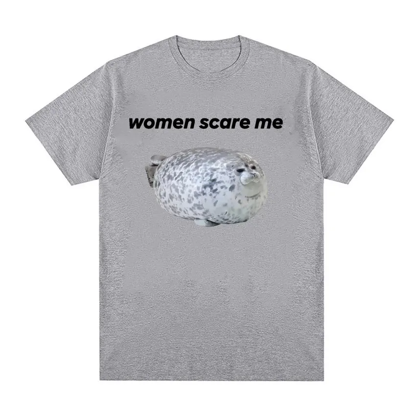 Women Scare Me Seal Cute Funny Meme Graphic T Shirt Unisex Retro Short Sleeve T-shirt for Men Fashion Casual Humor T Shirts Tops