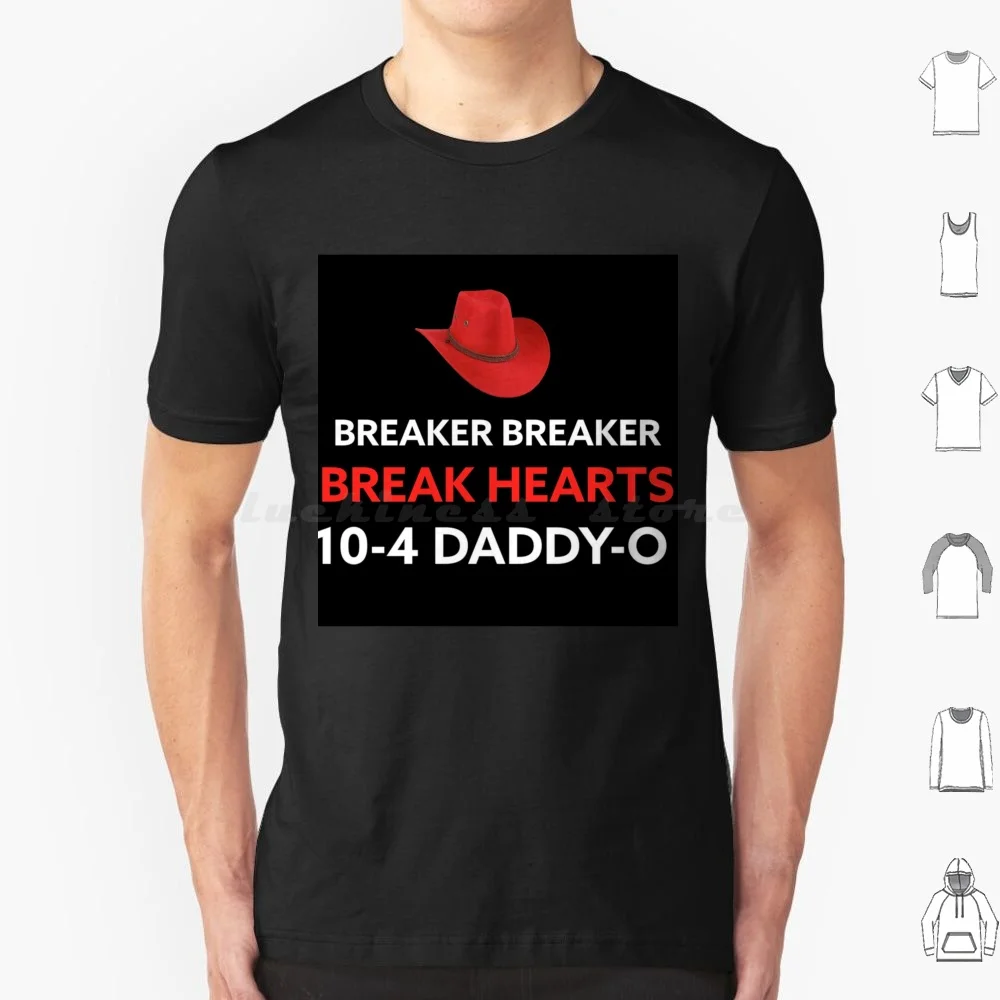 Breaker Breaker Break Hearts 10-4 Daddy-O T Shirt 6Xl Cotton Cool Tee Cowboy Orvillepeck Breakerbreaker Truckie Truckdriver