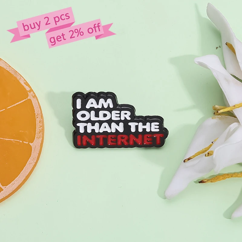 I AM OLDER THAN THE INTERNET Enamel Pins Custom Creative Text Brooches Lapel Badges Funny Jewelry Gift for Friends