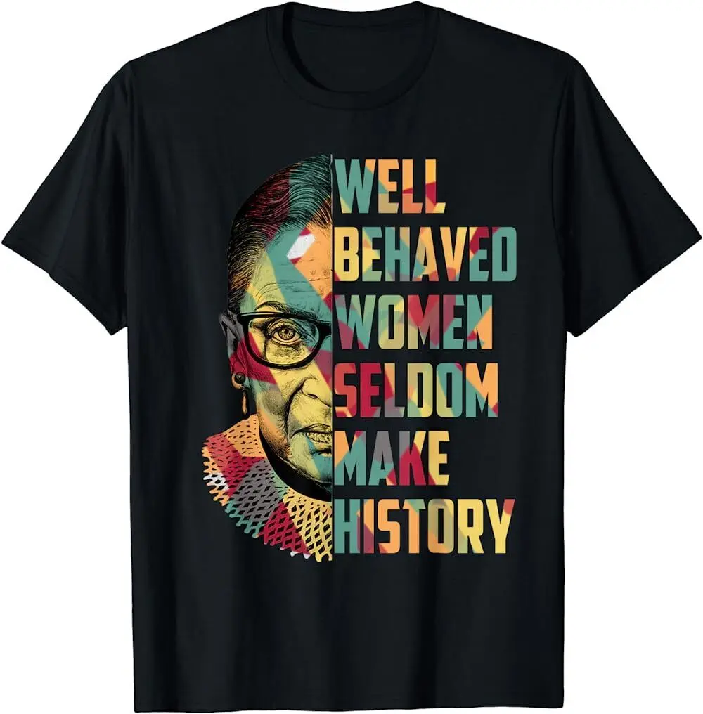 BEST TO BUY RBG Quotes Well Behaved Women Seldom Make History Made in US T-Shirt