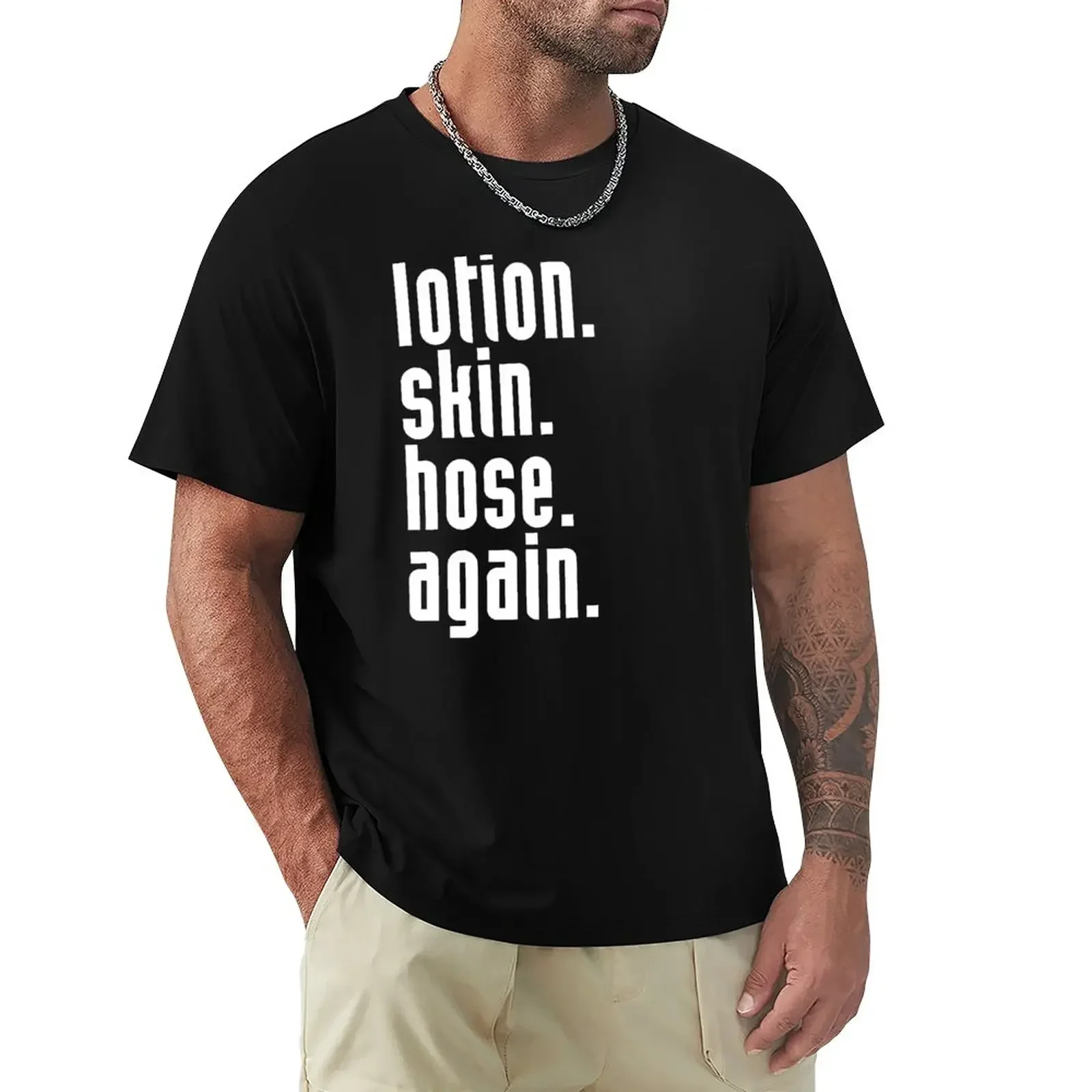 Lotion. Skin. Hose. Again. T-Shirt shirts graphic tees plain oversized mens cotton t shirts