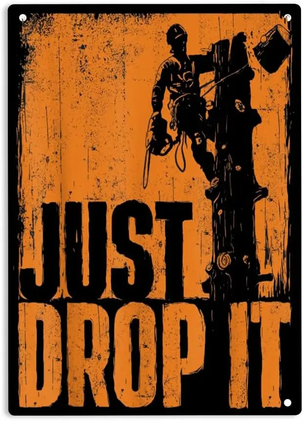 Arborist Tree Surgeon Lumberjack Wood Logger Sign Metal Tin Sign, Just Drop It Poster for Home Office Garden Bars Pub Man Cave W