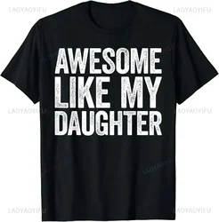 Awesome Like My Daughter T-Shirt Casual Fashion Loose Summer Style Dad Fathers Day TShirt Comfort Breathe Hip Hop Male T Shirt