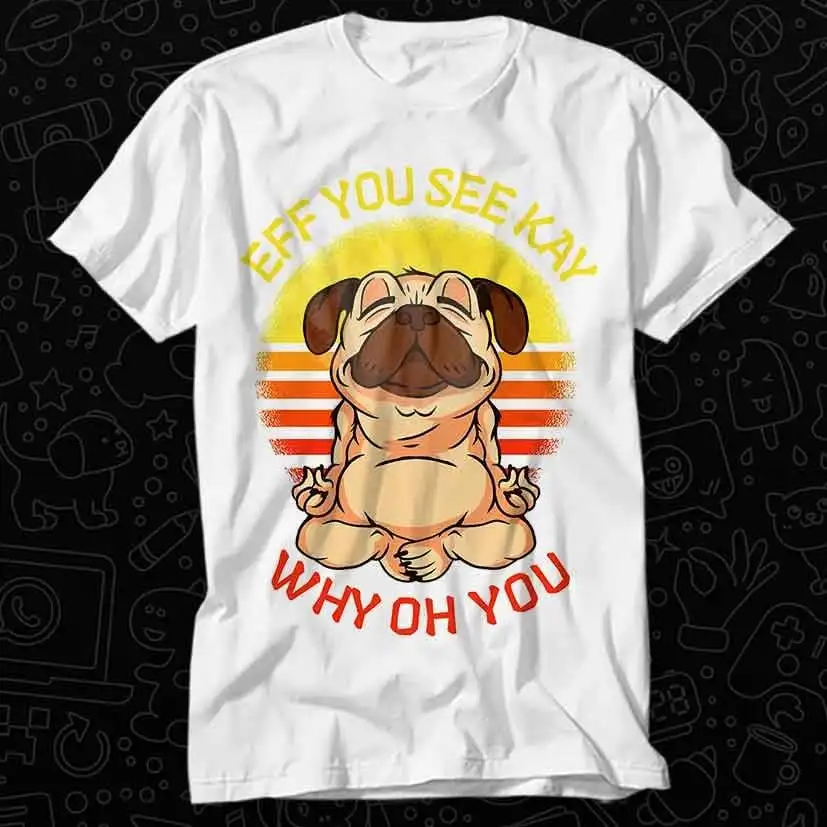 Eff You See Kay Why Oh Retro Pug T Shirt For Top Adult Vintage Music Best Movie OZ221