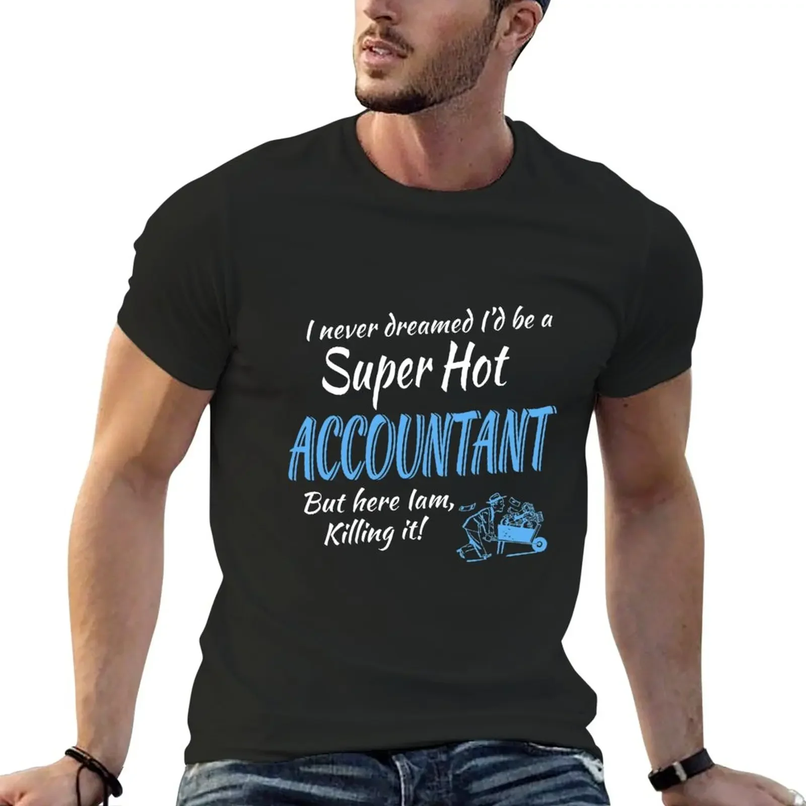 I NEVER DREAMED I'D BE A SUPER HOT ACCOUNTANT BUT HERE IAM, KILLING IT T-Shirt kawaii clothes hippie clothes mens white t shirts