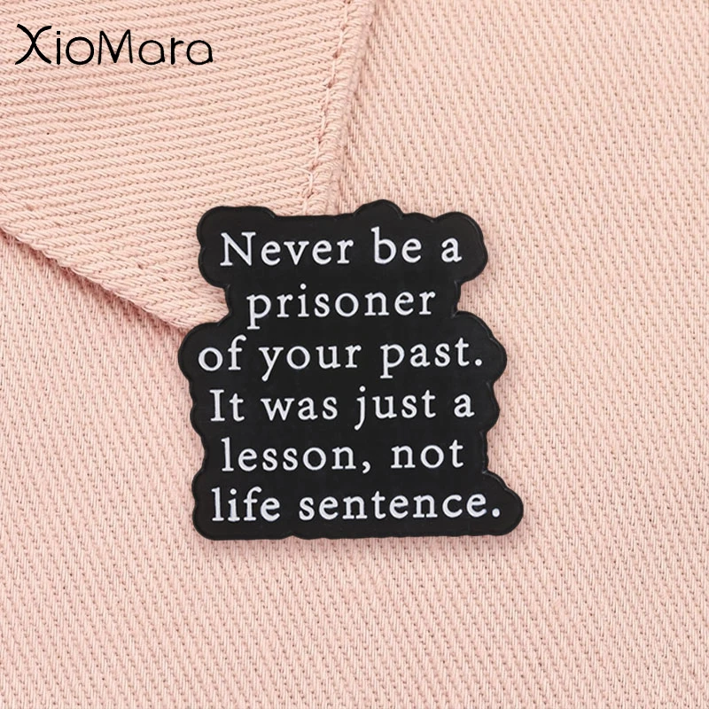 Positive Affirmations Quote Enamel Pin Never Be A Prisoner Of Your Past Motivational Text Brooch Badge Jewelry Gift for Friends