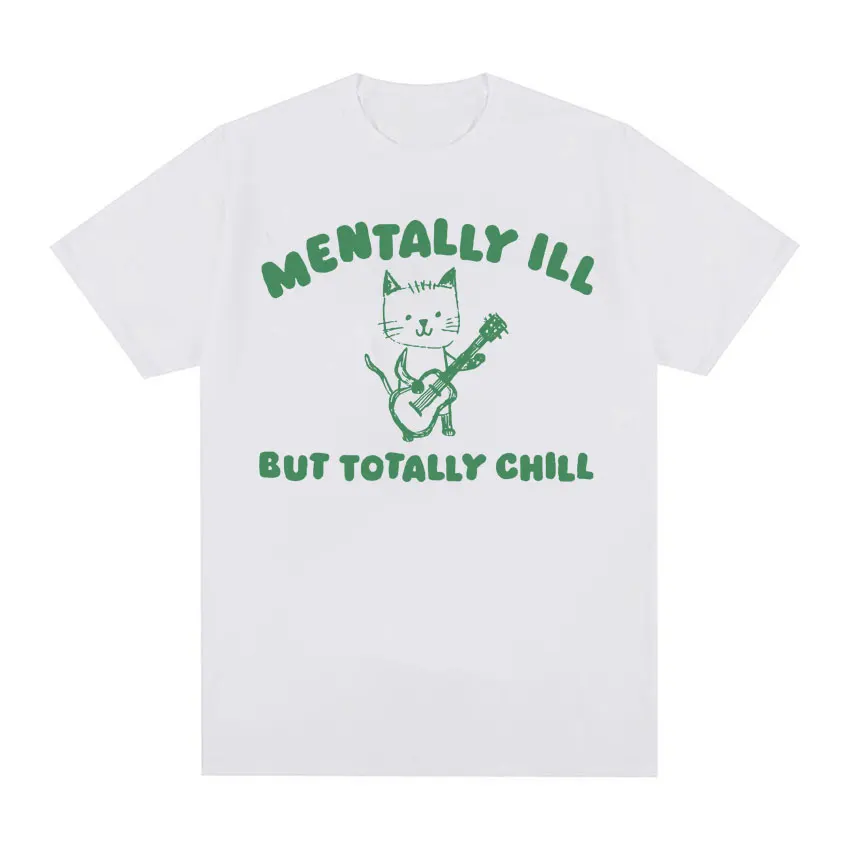 Funny Mentally Ill Totally Chill Meme Tee Shirt Men Women Harajuku Cartoon Clothes T Shirt Casual 100% Cotton Oversized T-shirts