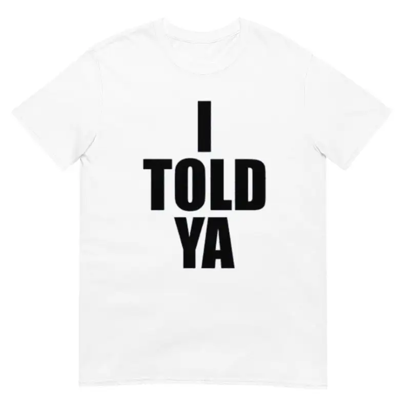 

I Told Ya Shirt Casual O-Neck Short Sleeve Men's Tees Regular Fit Men Women T Shirt