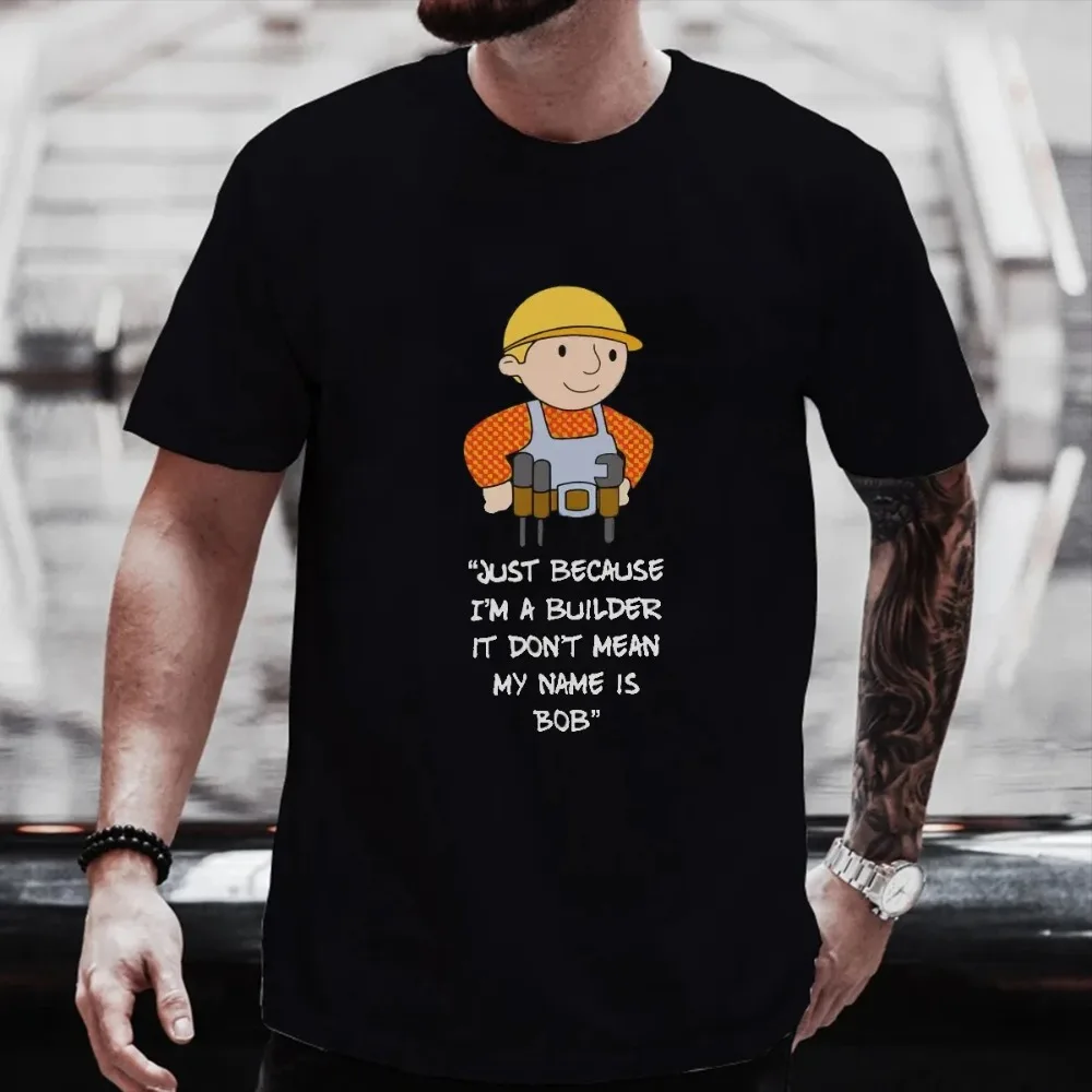 ust Because I'm a Builder It Don't Mean My Name is Bob The Builder T Shirt Graphic cotton TShirt Harajuku Loose Short Sleeve Tee