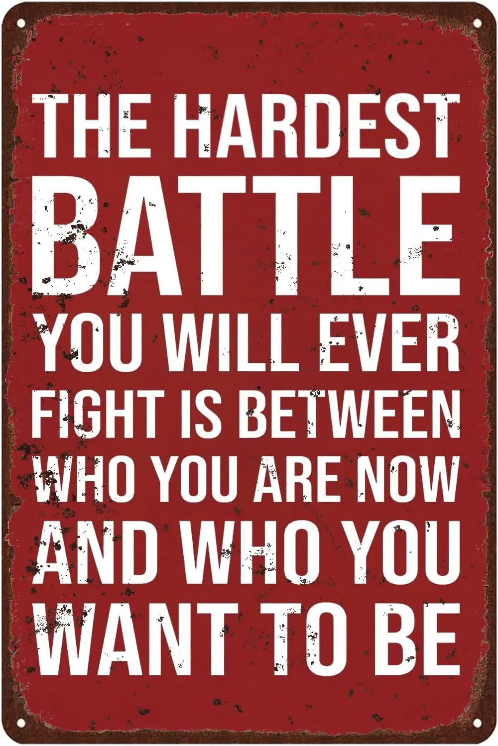 GYMSLAVE Motivation Metal Tin Signs The Hardest Battle You Will Ever Fight Is Between Who You Are Now And Who You Want To B sign