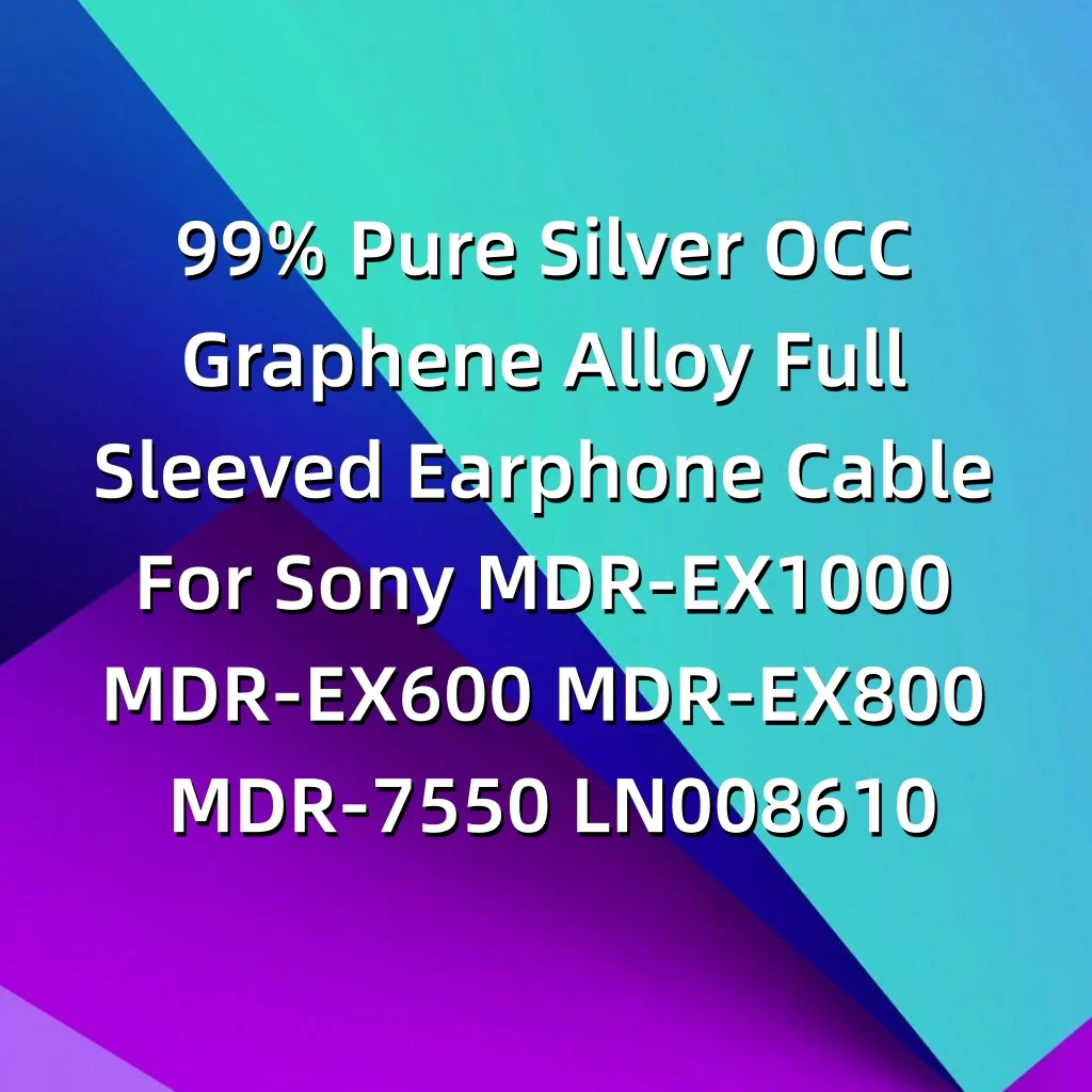 99% 純銀 OCC グラフェン合金フルスリーブイヤホンケーブルソニー MDR-EX600 MDR-EX800 MDR-EX1000 MDR-7550 LN008610