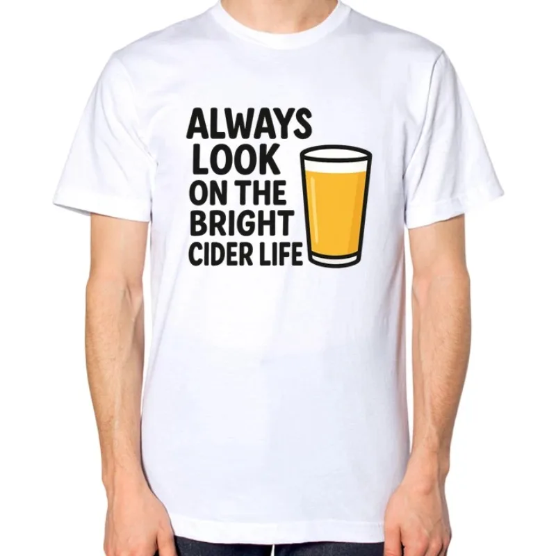 Men's Funny Always Look on The Bright Cider Life Beer Gift T Shirt Cotton Tee Women Oversize Loose Spring Summer Casual Meme Top