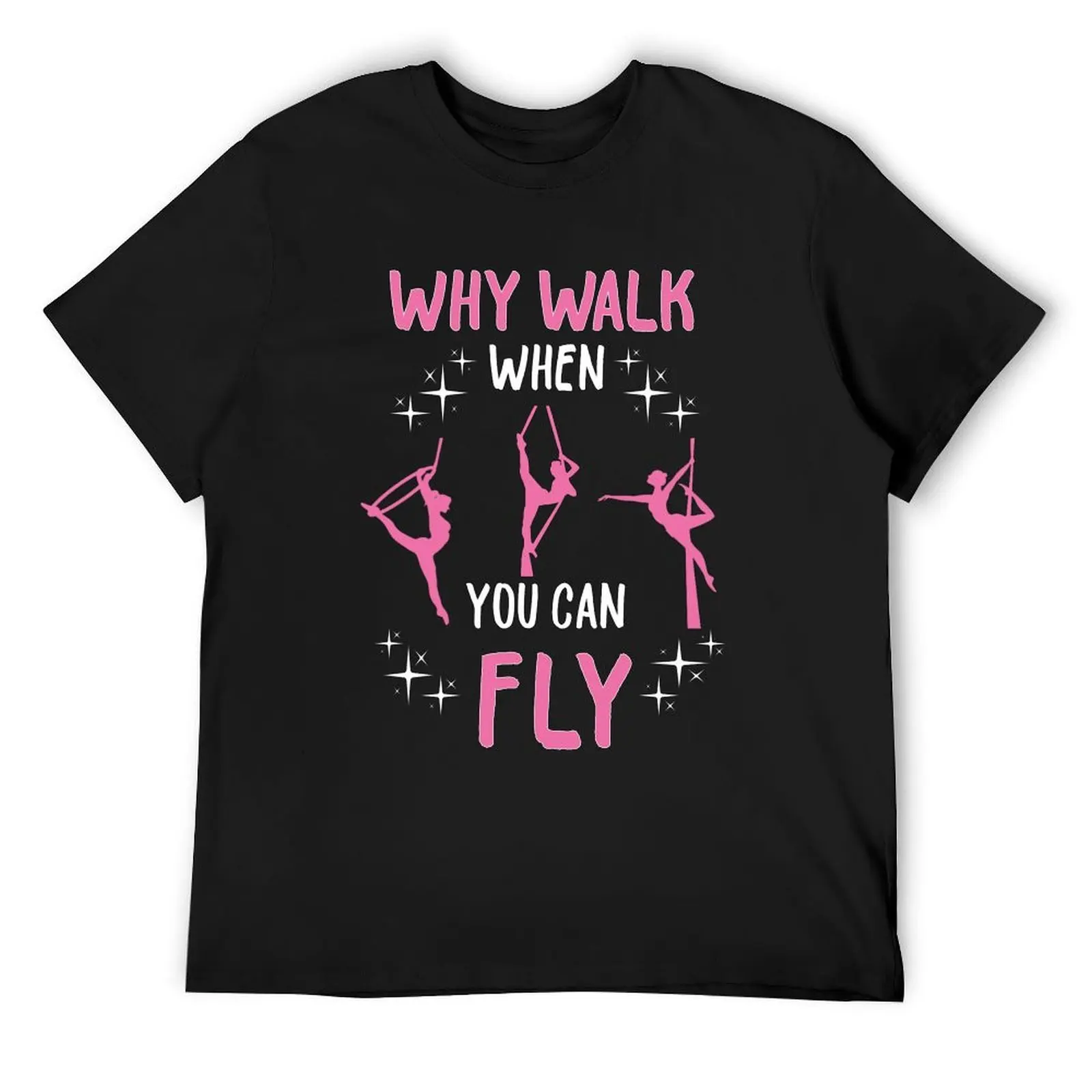 

Why Walk When You Can Fly Aerial Silks Dancer T-Shirt anime kawaii clothes topping Luxury man Men's t-shirts