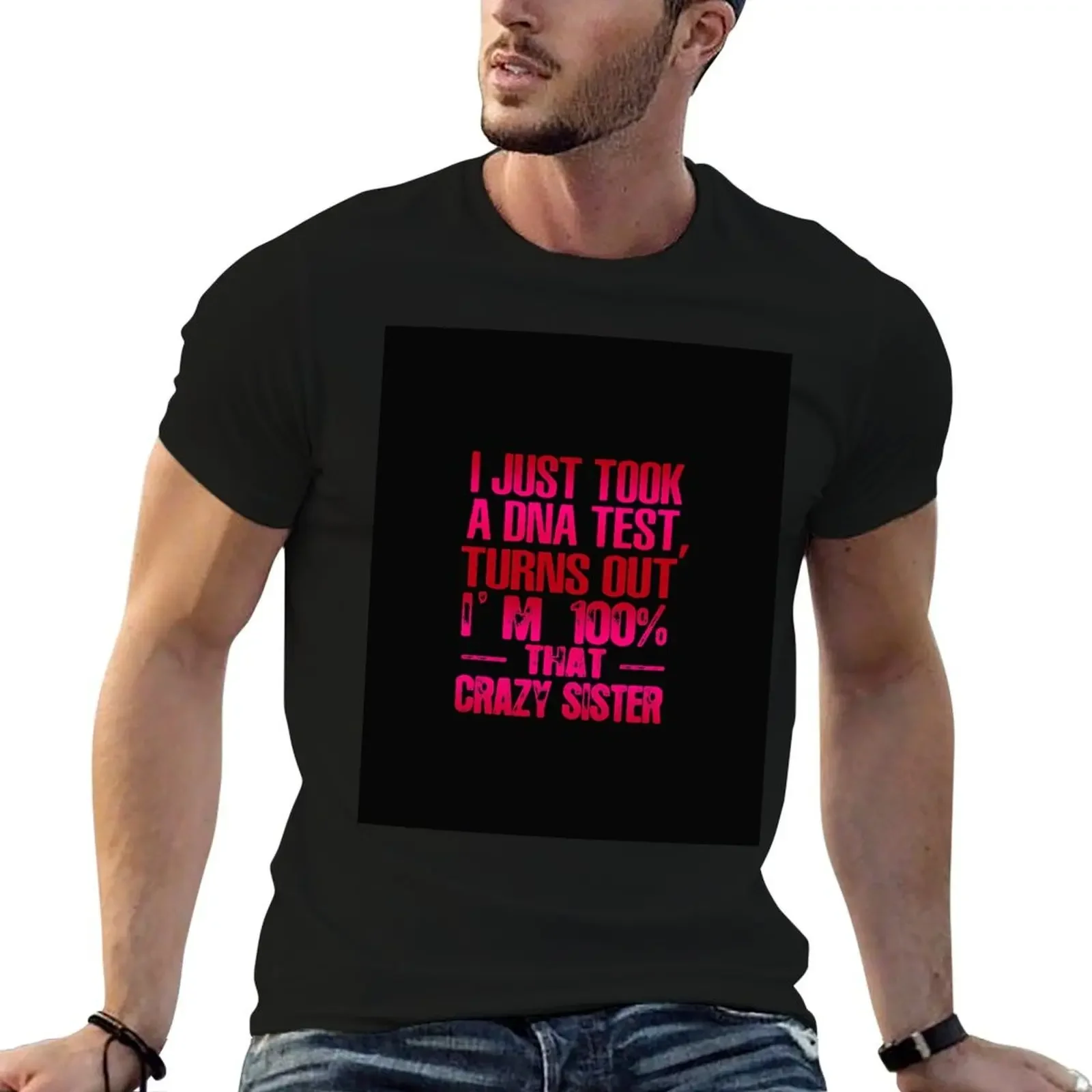 I Just Took A Dna Test Turns Out I'm 100 Percent That Crazy Sister T-Shirt blanks mens fashion