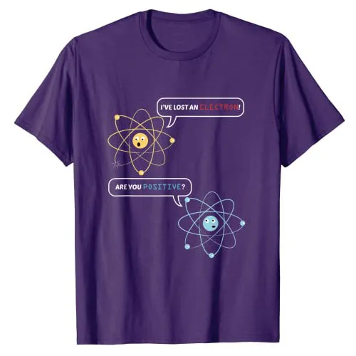 I Lost An Electron. Are You Positive? Chemistry Joke T-Shirt Funny Nerdy Atom Science Graphic Tee Top Physics Lovers Outfit Gift