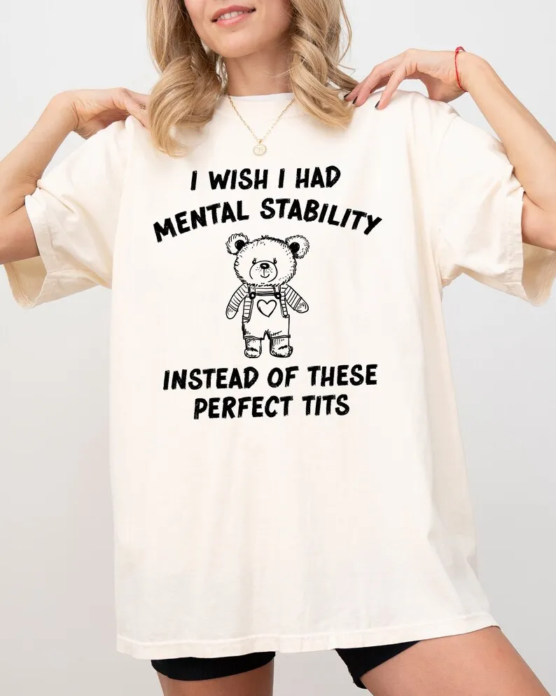 I Wish I Had Mental Stability Instead Of These Perfect Tits, Funny, Rude, Sexy, Aesthetic, Bear Shirt, Comfort Colors Tee