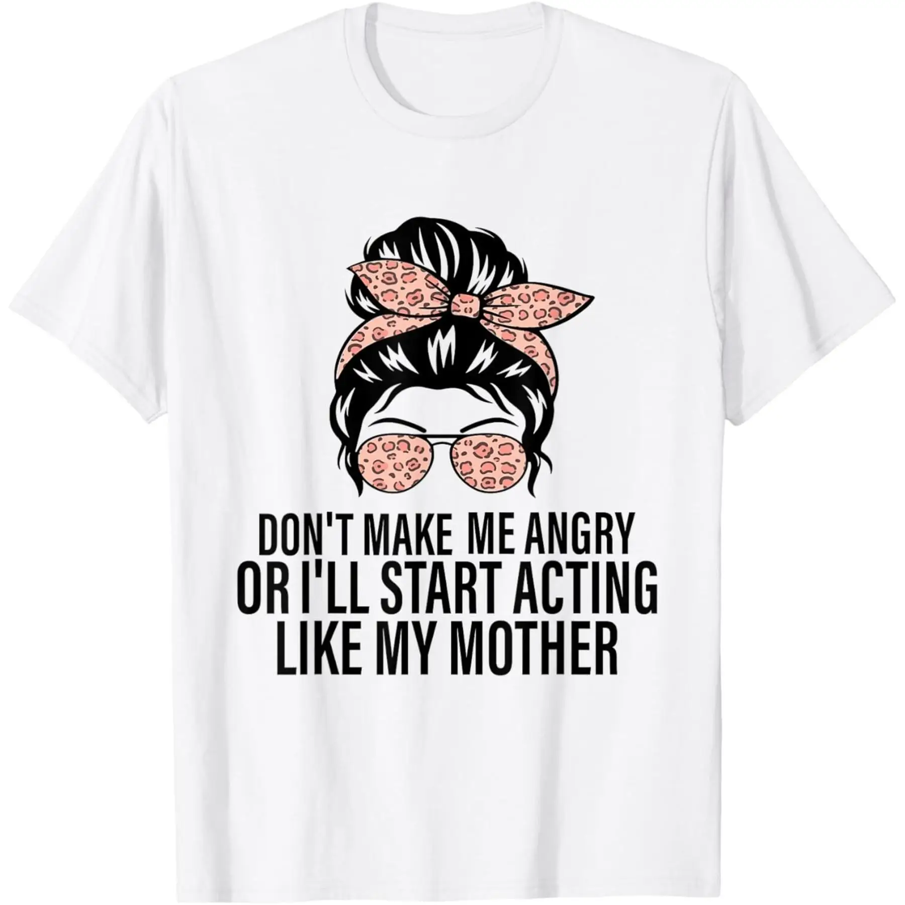 Don't Make Me Angry Or I ll Start Acting Like My Mother T-Shirt Unisex-Shirt