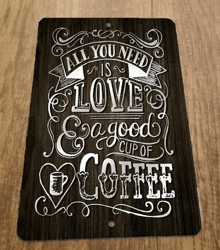 All You Need is Love and a Good Cup of Coffee  Metal Wall Sign