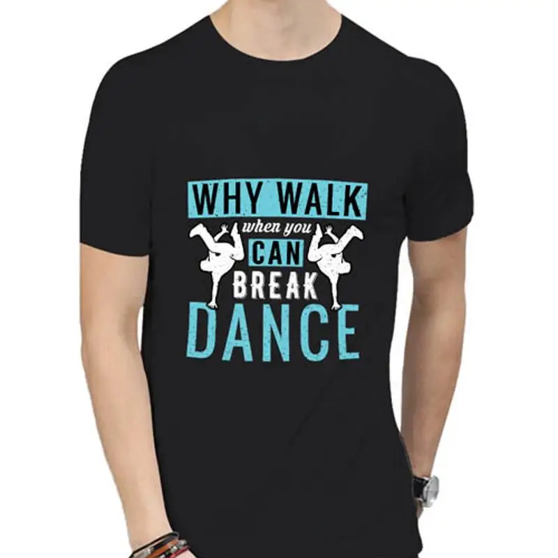 Why Walk When You Can Break Dance TSHIRT NEW Casual Tee Size Tee S to 3XL