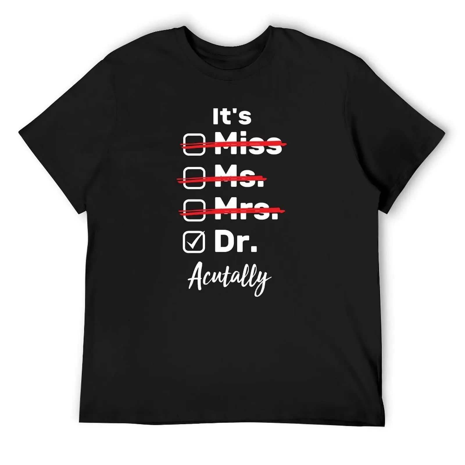 

It's Not Miss Ms Mrs It's Dr Actually T-Shirt custom t shirt anime stuff mens clothes