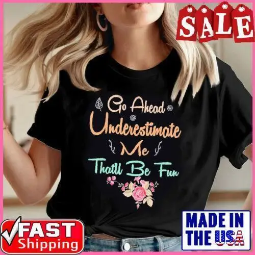 Go Ahead Underestimate Me That ll Be Fun Tee Shirt Full Size