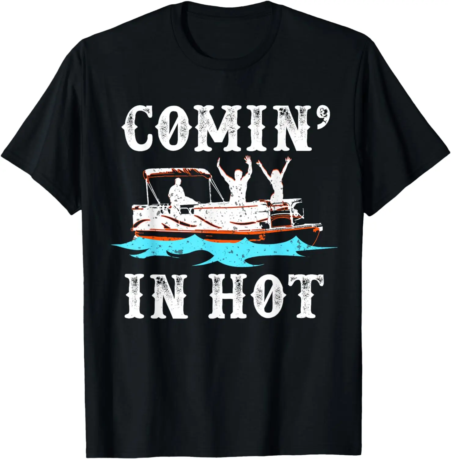 

Comin In Hot Funny Pontoon Boat River Lake Boating Gift Idea T-Shirt