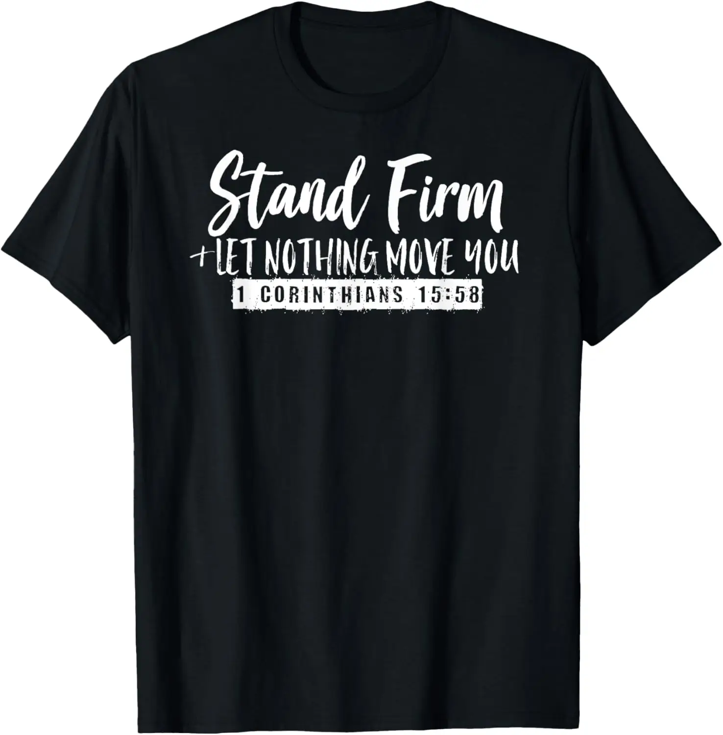 Stand Firm & Let Nothing Move You 1 Corinthians 15:58 T-Shirt