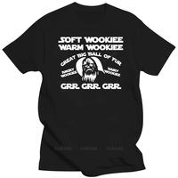 Men t shirt Soft Wookie Warm Wookie Great Big Ball Of Fur Angry Wookie Hairy Wookie Grr Grr Grr -Chewie Women cotton t-shirt