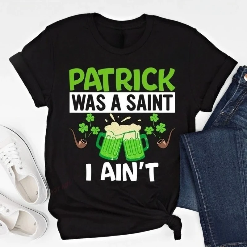 Funny St Patricks Day Shirt T Saint Paddys Day Green Beer Streetwear St Pattys Party Tee Patrick Was A Saint I Ain't Tops
