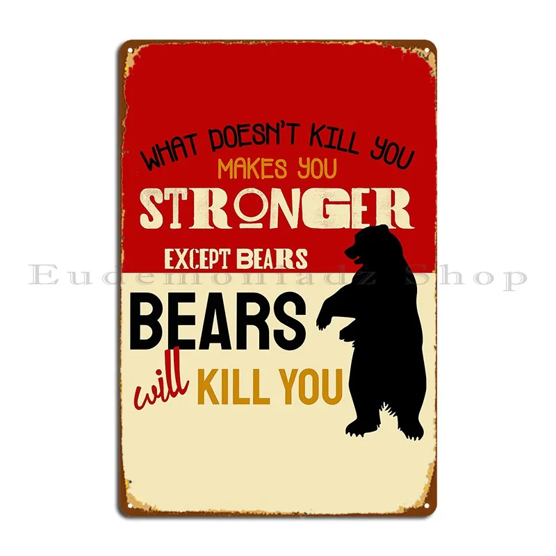 What Doesn T Kill You Makes You Stronger Except Bears Metal Plaque Customize Mural Home Home Retro Tin Sign Poster