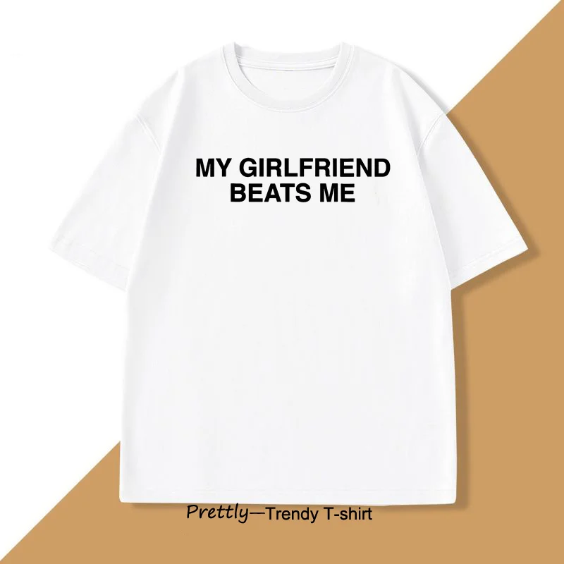 

My Girlfriend Beats Me T-Shirt Cotton Short Sleeve Funny Relationship T Shirt Humor Love Tee Shirt Mens Clothing Loose Tees