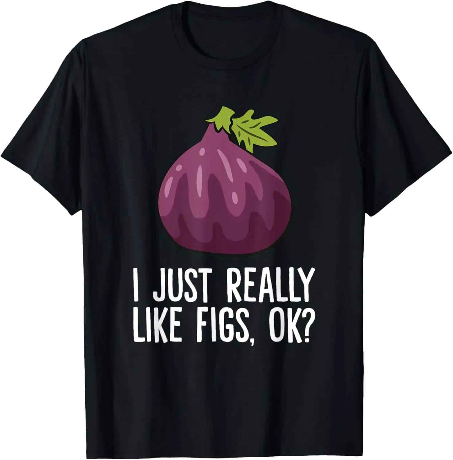 

I Just Really Like Figs Ok Funny Fruit Lover Graphic Tee Cotton Casual T-Shirt For Men