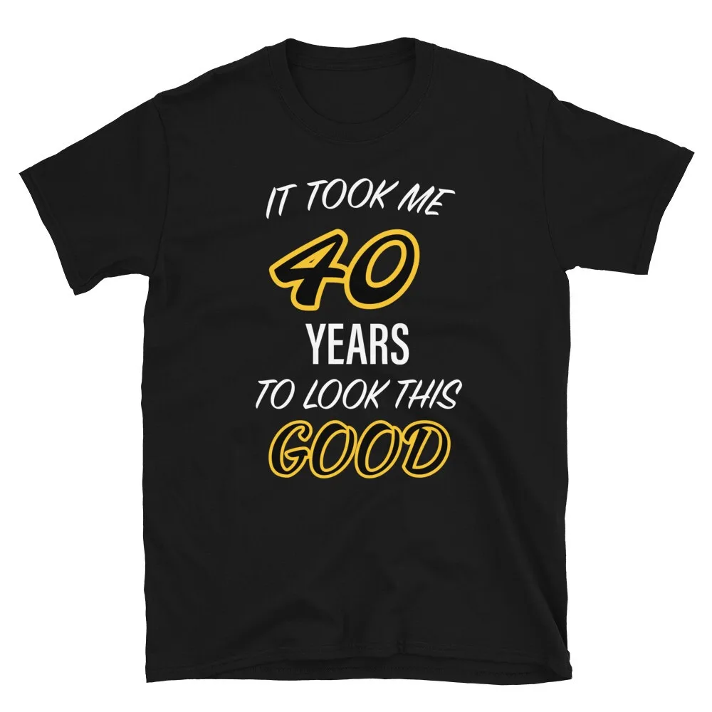 

It Took Me 40 Years To Look This Good 40th Birthday Gift Unisex T-Shirt Casual for Daily Wear and Casual Outings Tops