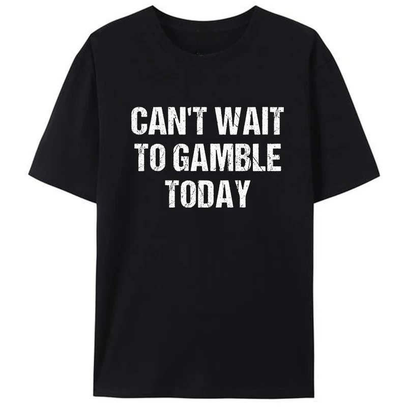

Funny Saying Retro Humor Can't Wait To Gamble Today Men's Cotton T-Shirt Women Graphic Tees Shirts Tops Classic Novelty Gift